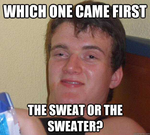 which one came first the sweat or the sweater - 10 Guy