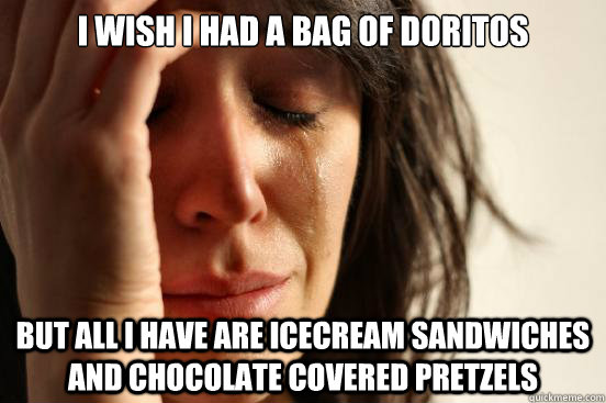 i wish i had a bag of doritos but all i have are icecream sa - First World Problems