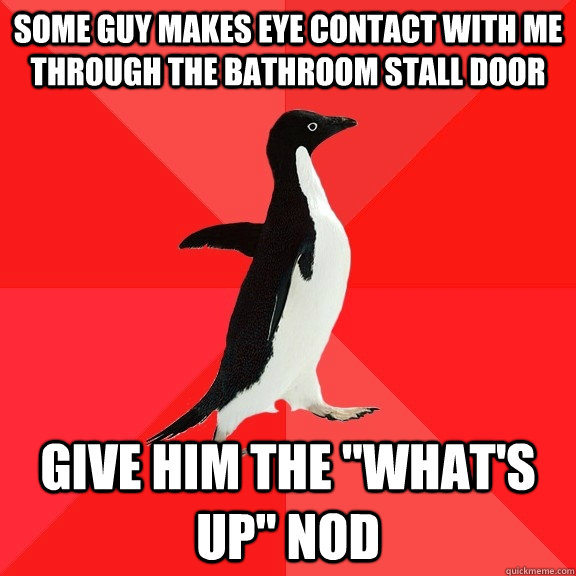 some guy makes eye contact with me through the bathroom stal - Socially Awesome Penguin