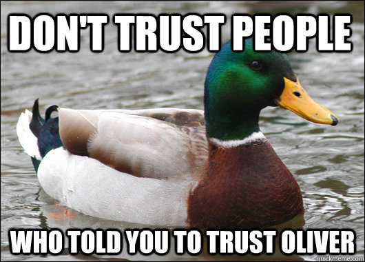 dont trust people who told you to trust oliver - Actual Advice Mallard