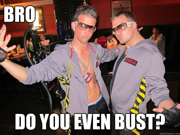 bro do you even bust - Douchebag Ghostbusters