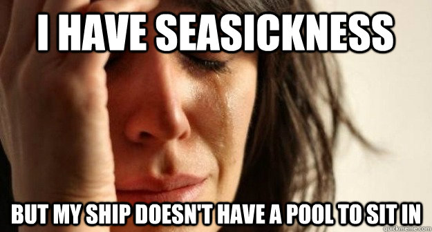 i have seasickness but my ship doesnt have a pool to sit in - 1st world problems taking a shit