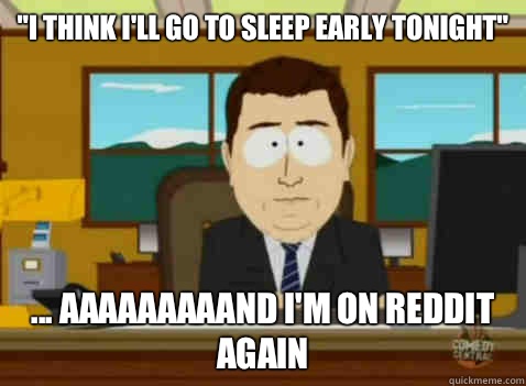 I think Ill go to sleep early tonight aaaaaaaaand Im on Redd - South Park Banker