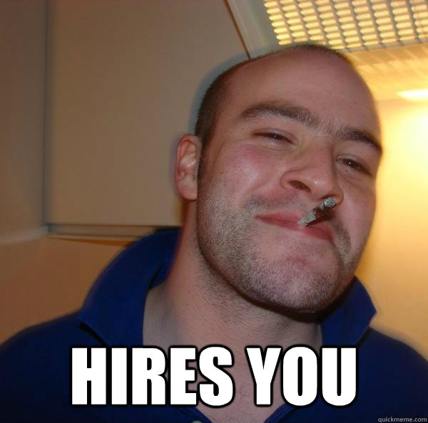 hires you - Good Guy Greg