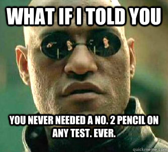 what if i told you you never needed a no 2 pencil on any te - What if I told you
