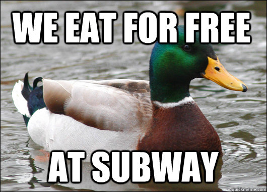 we eat for free at subway - Actual Advice Mallard
