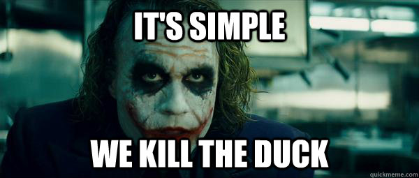 its simple we kill the duck -