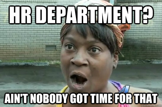 hr department aint nobody got time for that - Aint nobody got time for that