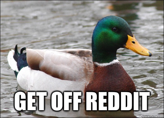 Get off reddit - Actual Advice Mallard