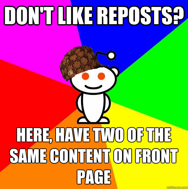 dont like reposts here have two of the same content on fr - Scumbag Redditor