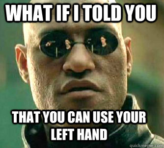 what if i told you that you can use your left hand - Matrix Morpheus