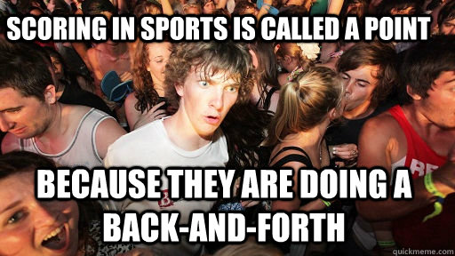 scoring in sports is called a point because they are doing a - Sudden Clarity Clarence