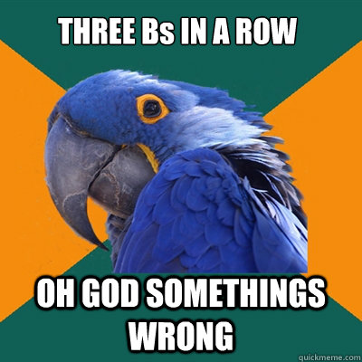 three bs in a row oh god somethings wrong - Paranoid Parrot