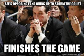 sees opposing fans cuing up to storm the court finishes the - Good Guy Krzyzewski
