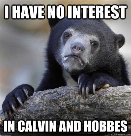 i have no interest in calvin and hobbes - Confession Bear