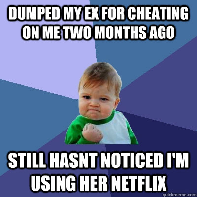 dumped my ex for cheating on me two months ago still hasnt n - Success Kid