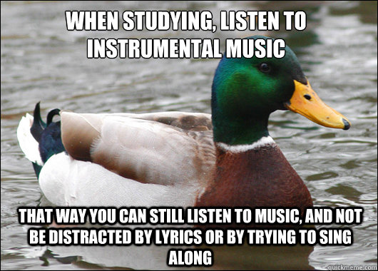 when studying listen to instrumental music that way you can - Actual Advice Mallard