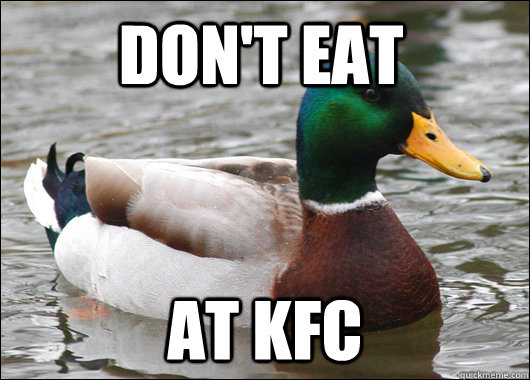 dont eat at kfc - Actual Advice Mallard