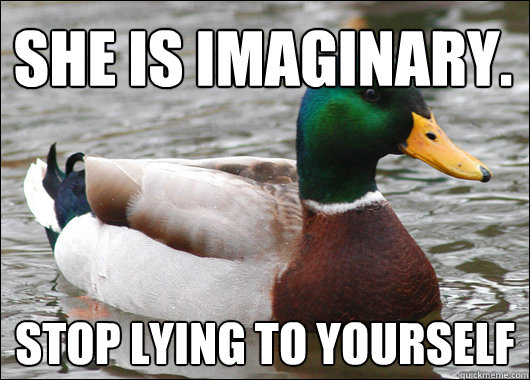 she is imaginary stop lying to yourself - Actual Advice Mallard