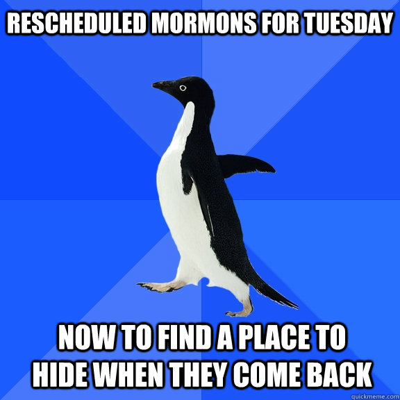 rescheduled mormons for tuesday now to find a place to hide - Socially Awkward Penguin