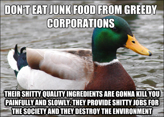 dont eat junk food from greedy corporations their shitty qu - Actual Advice Mallard