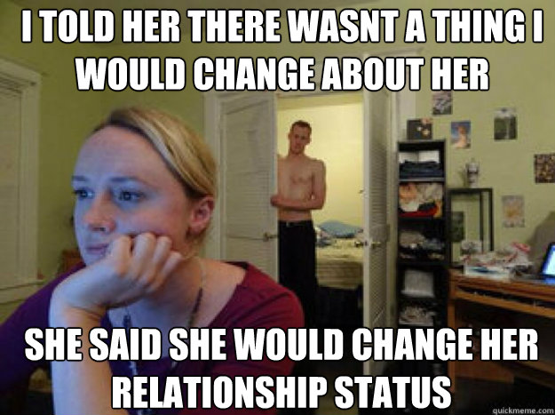 i told her there wasnt a thing i would change about her she - Redditors boyfriend