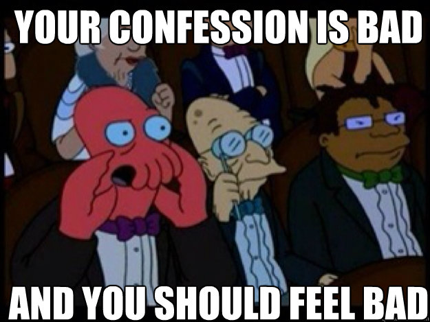 your confession is bad and you should feel bad - Zoidberg Bad