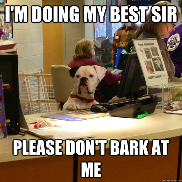im doing my best sir please dont bark at me - Service Agent Dog