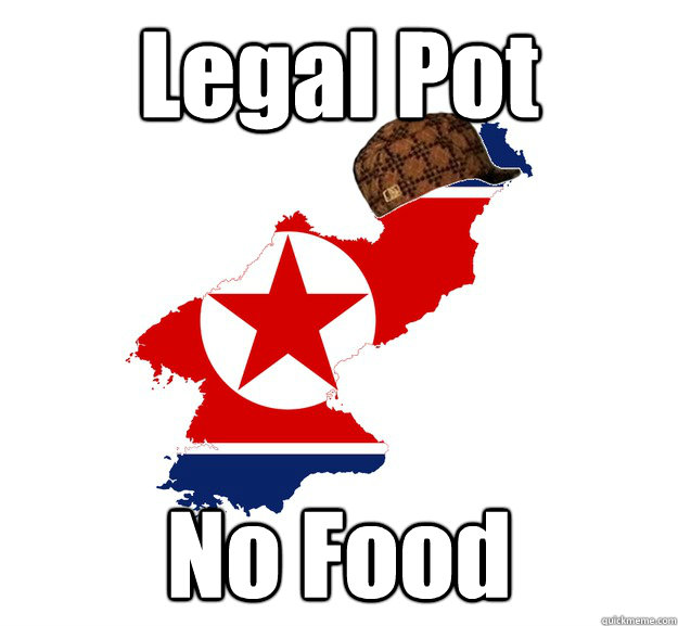legal pot no food - Scumbag North Korea