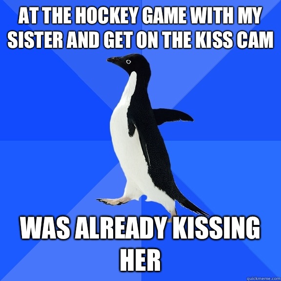 At the hockey game with my sister and get on the kiss cam - Socially Awkward Penguin