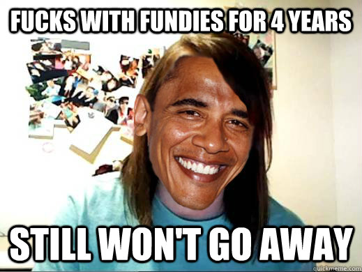 fucks with fundies for 4 years still wont go away - Overly Attached Obama