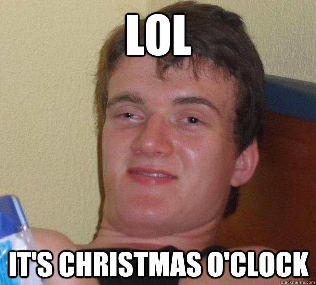 lol its christmas oclock - 10 Guy