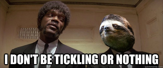 i dont be tickling or nothing - Vincent Sloth