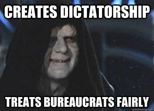 creates dictatorship treats bureaucrats fairly - Palpatine Good