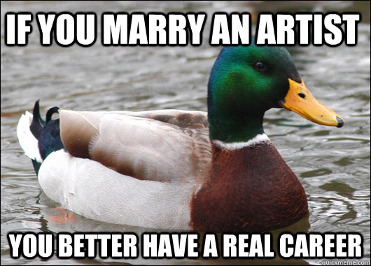if you marry an artist you better have a real career - Actual Advice Mallard