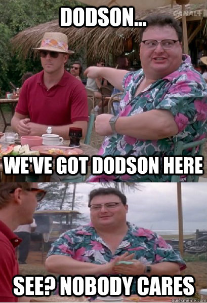 dodson weve got dodson here see nobody cares - Nobody Cares