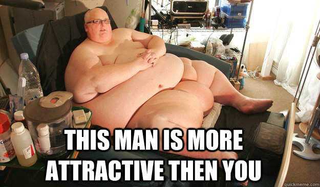 this man is more attractive then you - Fattest man in the world