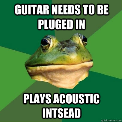 guitar needs to be pluged in plays acoustic intsead - Foul Bachelor Frog