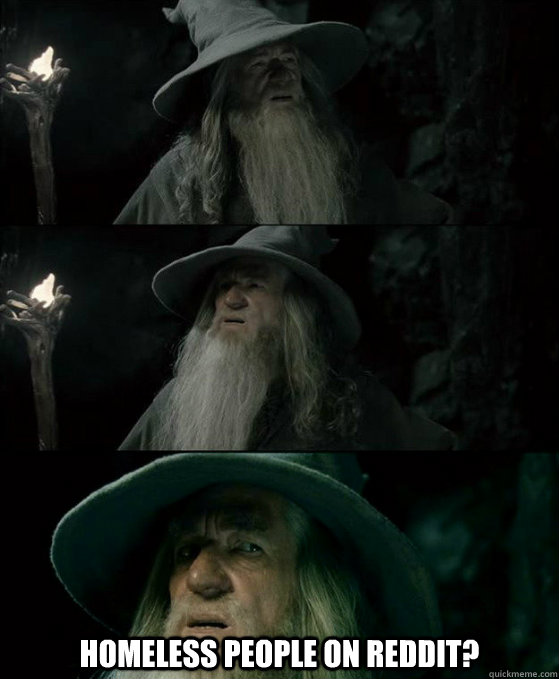 homeless people on reddit - Confused Gandalf
