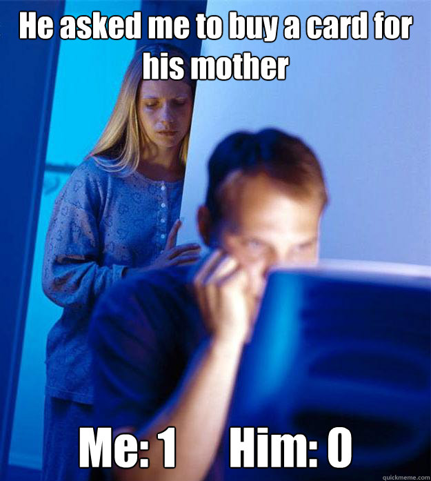 he asked me to buy a card for his mother me 1 him 0 - Redditors Wife