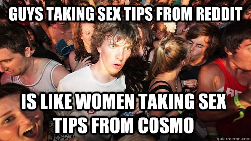 guys taking sex tips from reddit is like women taking sex ti - Sudden Clarity Clarence