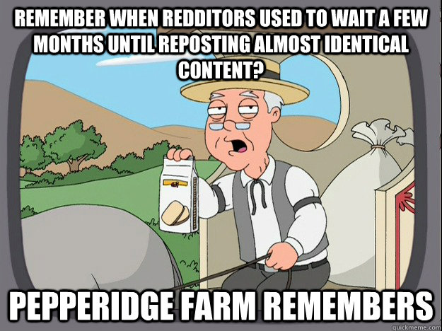 remember when redditors used to wait a few months until repo - Pepperidge Farm remembers