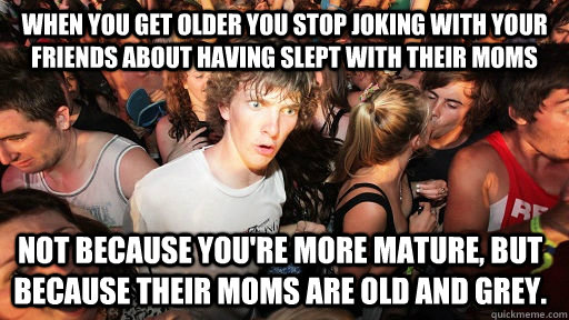 when you get older you stop joking with your friends about h - Sudden Clarity Clarence