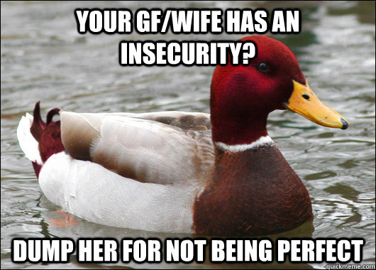your gfwife has an insecurity dump her for not being perfe - Malicious Advice Mallard