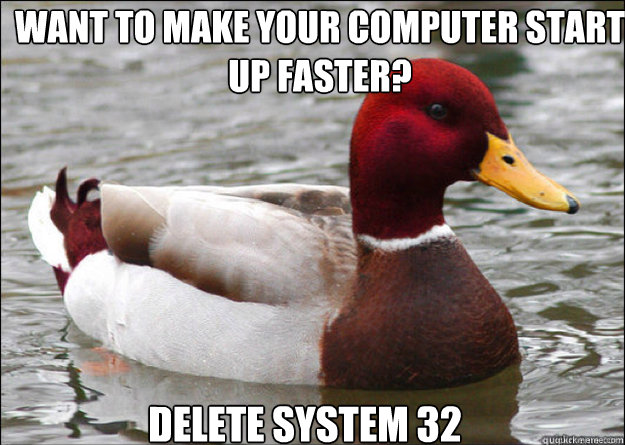 want to make your computer start up faster delete system 32 - malicious advice mallard