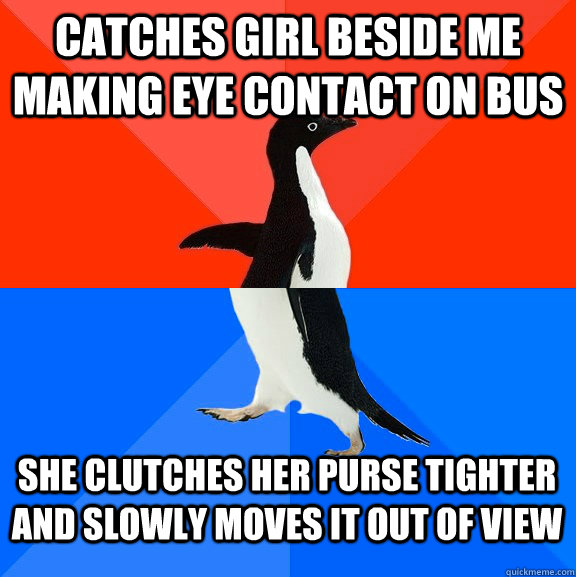 catches girl beside me making eye contact on bus she clutche - Socially Awesome Awkward Penguin