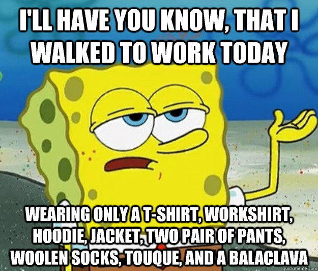 ill have you know that i walked to work today wearing only - Tough Spongebob