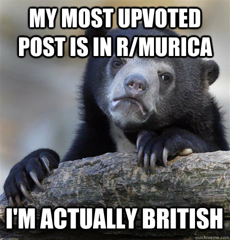 my most upvoted post is in rmurica im actually british - Confession Bear