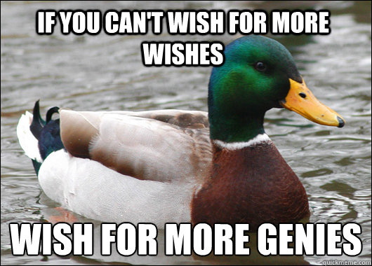 if you cant wish for more wishes wish for more genies - Actual Advice Mallard
