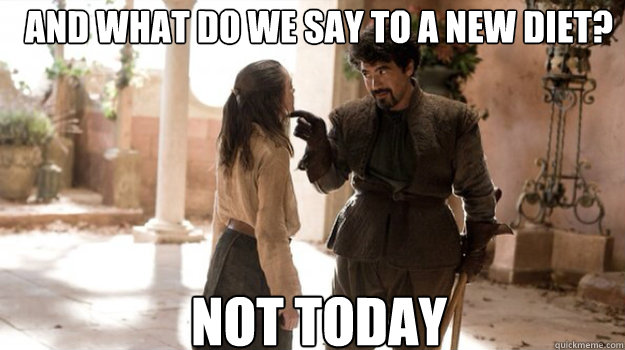 and what do we say to a new diet not today - Arya Not Today